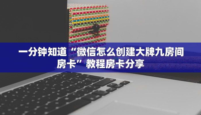 一分钟知道“微信怎么创建大牌九房间房卡”教程房卡分享