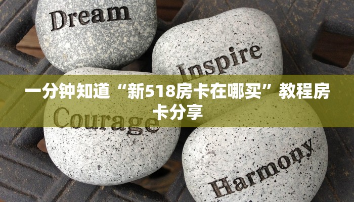 一分钟知道“新518房卡在哪买”教程房卡分享 一分钟知道“新518房卡在哪买”教程房卡分享