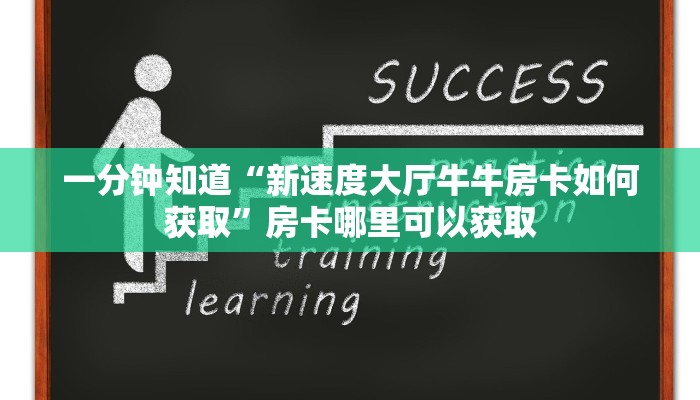 一分钟知道“新速度大厅牛牛房卡如何获取”房卡哪里可以获取 一分钟知道“新速度大厅牛牛房卡如何获取”房卡哪里可以获取