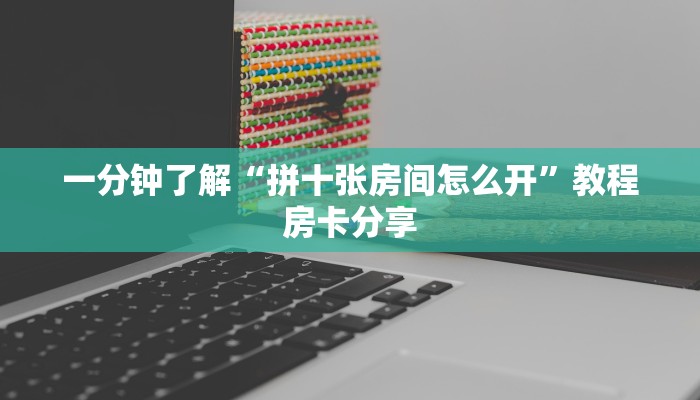 一分钟了解“拼十张房间怎么开”教程房卡分享