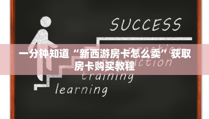 一分钟知道“新西游房卡怎么卖”获取房卡购买教程