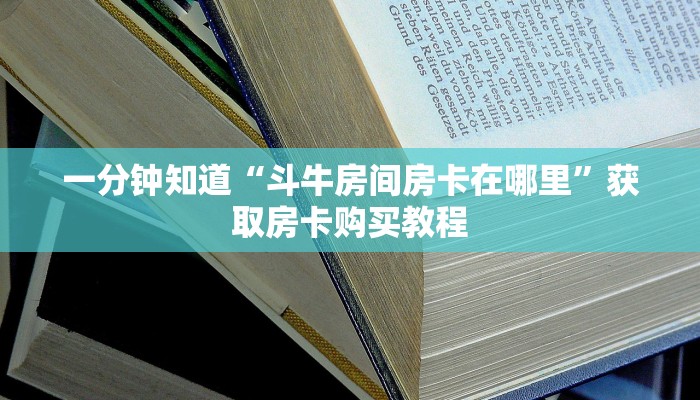 一分钟知道“斗牛房间房卡在哪里”获取房卡购买教程 一分钟知道“斗牛房间房卡在哪里”获取房卡购买教程