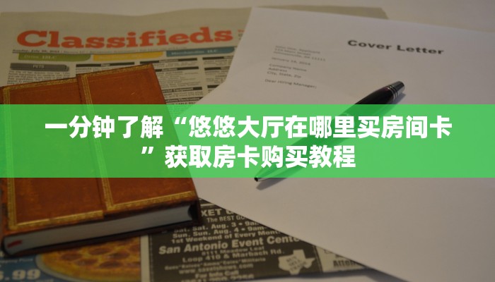 一分钟了解“悠悠大厅在哪里买房间卡”获取房卡购买教程