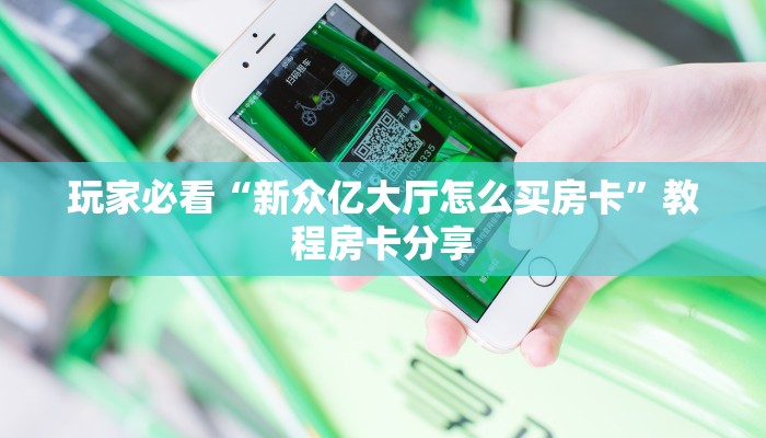 玩家必看“新众亿大厅怎么买房卡”教程房卡分享