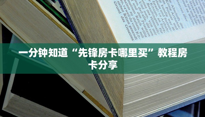 一分钟知道“先锋房卡哪里买”教程房卡分享