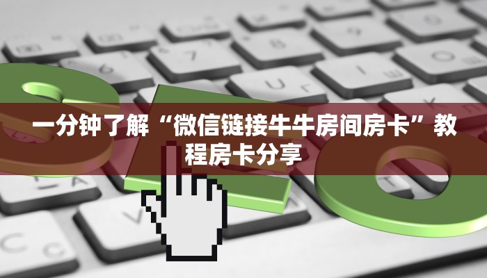 一分钟了解“微信链接牛牛房间房卡”教程房卡分享 一分钟了解“微信链接牛牛房间房卡”教程房卡分享
