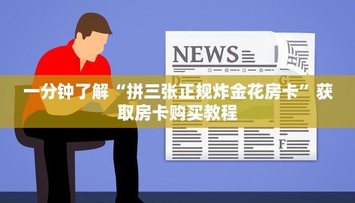一分钟了解“拼三张正规炸金花房卡”获取房卡购买教程