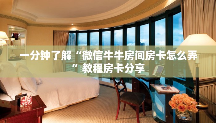 一分钟了解“微信牛牛房间房卡怎么弄”教程房卡分享