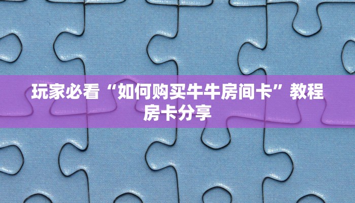 玩家必看“如何购买牛牛房间卡”教程房卡分享