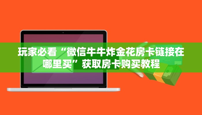 玩家必看“微信牛牛炸金花房卡链接在哪里买”获取房卡购买教程