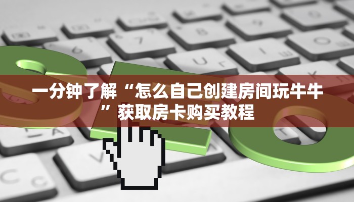 一分钟了解“怎么自己创建房间玩牛牛”获取房卡购买教程 一分钟了解“怎么自己创建房间玩牛牛”获取房卡购买教程