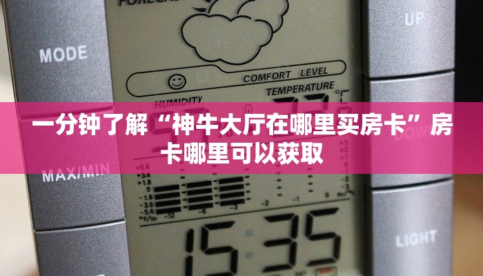 一分钟了解“神牛大厅在哪里买房卡”房卡哪里可以获取