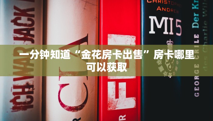 一分钟知道“金花房卡出售”房卡哪里可以获取