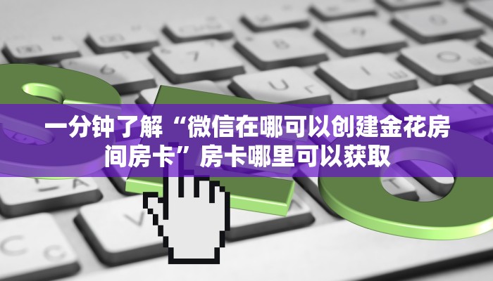 一分钟知道“正版拼三张房卡怎么拼”获取房卡购买教程 一分钟知道“正版拼三张房卡怎么拼”获取房卡购买教程