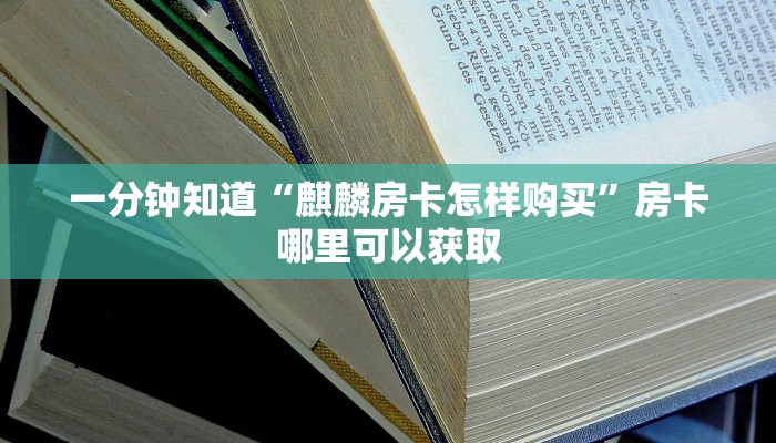 一分钟知道“麒麟房卡怎样购买”房卡哪里可以获取 一分钟知道“麒麟房卡怎样购买”房卡哪里可以获取