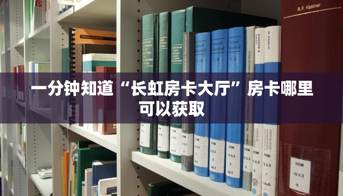 一分钟知道“长虹房卡大厅”房卡哪里可以获取 一分钟知道“长虹房卡大厅”房卡哪里可以获取