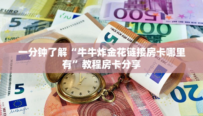 一分钟了解“牛牛炸金花链接房卡哪里有”教程房卡分享 一分钟了解“牛牛炸金花链接房卡哪里有”教程房卡分享