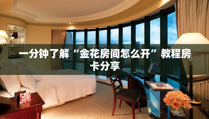 一分钟了解“金花房间怎么开”教程房卡分享
