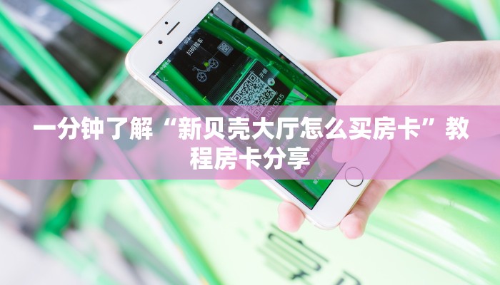 一分钟了解“新贝壳大厅怎么买房卡”教程房卡分享