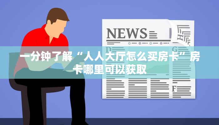 一分钟了解“人人大厅怎么买房卡”房卡哪里可以获取