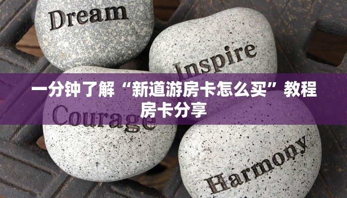 一分钟了解“新道游房卡怎么买”教程房卡分享 一分钟了解“新道游房卡怎么买”教程房卡分享