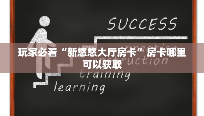 玩家必看“新悠悠大厅房卡”房卡哪里可以获取