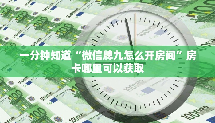 一分钟知道“微信牌九怎么开房间”房卡哪里可以获取