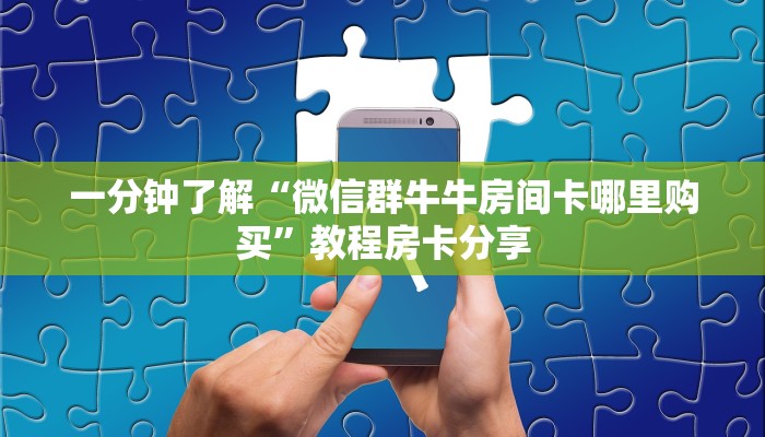 一分钟了解“微信群牛牛房间卡哪里购买”教程房卡分享