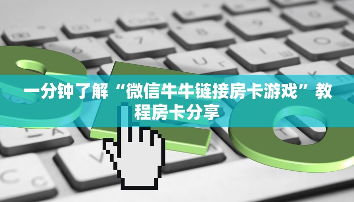 一分钟了解“微信牛牛链接房卡游戏”教程房卡分享 一分钟了解“微信牛牛链接房卡游戏”教程房卡分享
