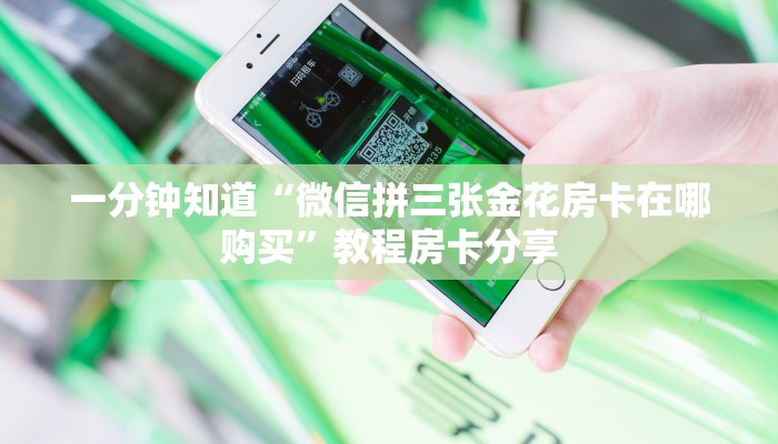 一分钟知道“微信拼三张金花房卡在哪购买”教程房卡分享