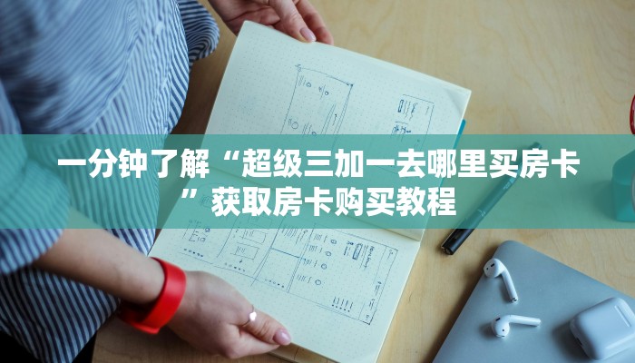 一分钟了解“超级三加一去哪里买房卡”获取房卡购买教程