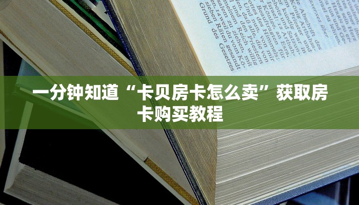 一分钟知道“卡贝房卡怎么卖”获取房卡购买教程