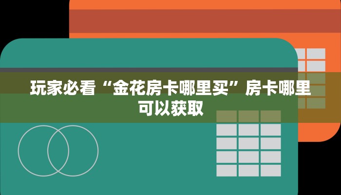 玩家攻略“流樱大厅的房卡在哪里买”详细获取房卡方式