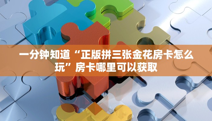 一分钟知道“正版拼三张金花房卡怎么玩”房卡哪里可以获取
