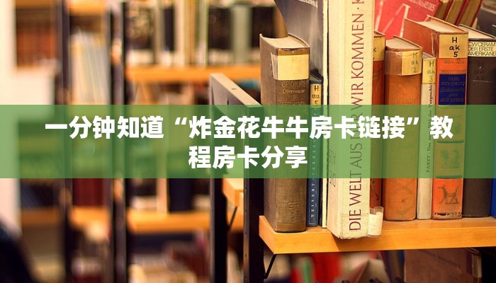 一分钟知道“炸金花牛牛房卡链接”教程房卡分享 一分钟知道“炸金花牛牛房卡链接”教程房卡分享