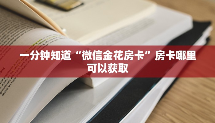 一分钟知道“微信金花房卡”房卡哪里可以获取