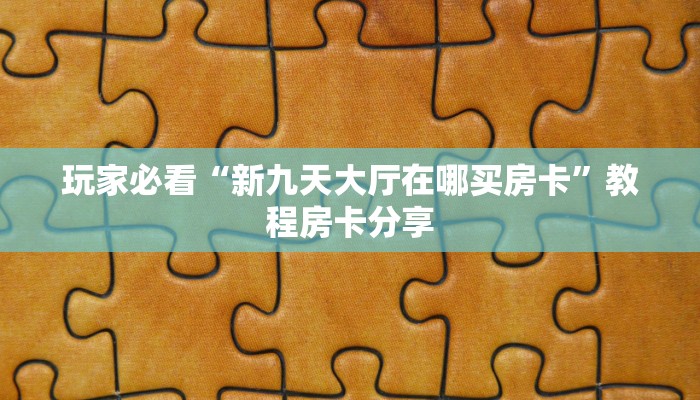 玩家必看“新九天大厅在哪买房卡”教程房卡分享
