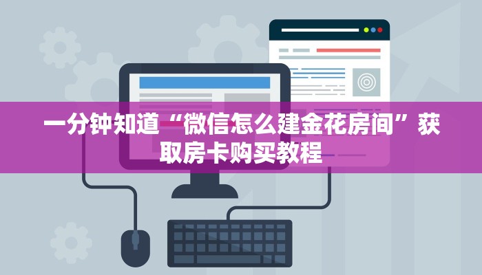 一分钟知道“微信怎么建金花房间”获取房卡购买教程 一分钟知道“微信怎么建金花房间”获取房卡购买教程
