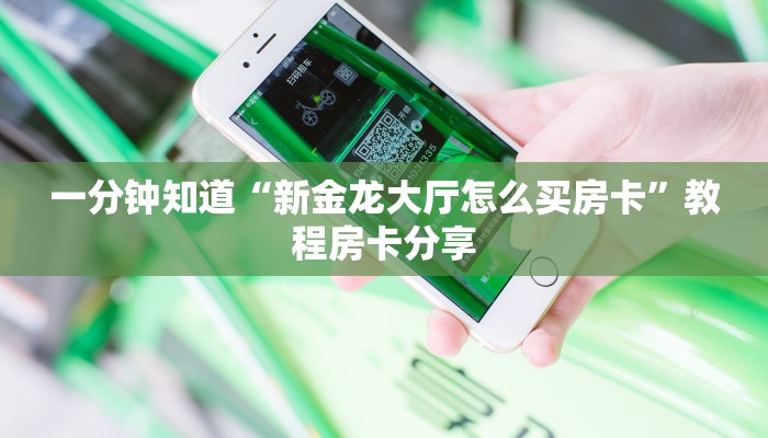 一分钟知道“新金龙大厅怎么买房卡”教程房卡分享