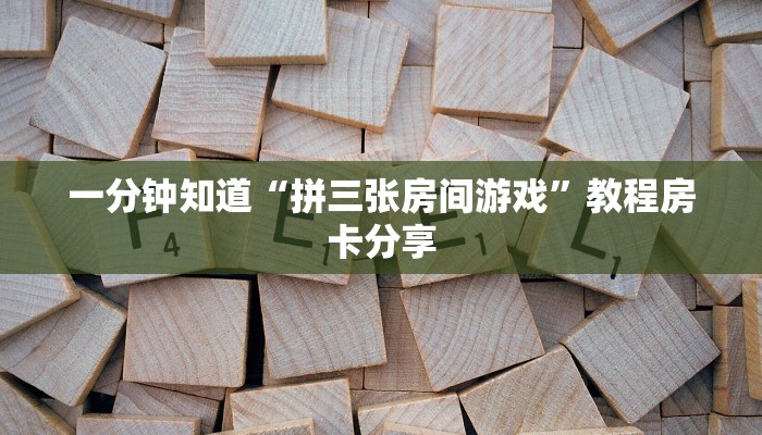 玩家必看“微信拼三张房间怎么搞的”房卡哪里可以获取