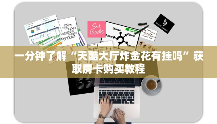一分钟了解“天酷大厅炸金花有挂吗”获取房卡购买教程