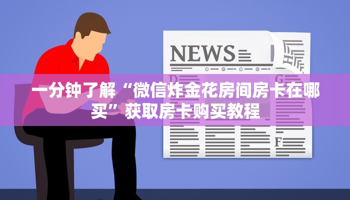 一分钟了解“微信炸金花房间房卡在哪买”获取房卡购买教程