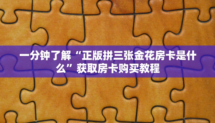 一分钟了解“正版拼三张金花房卡是什么”获取房卡购买教程