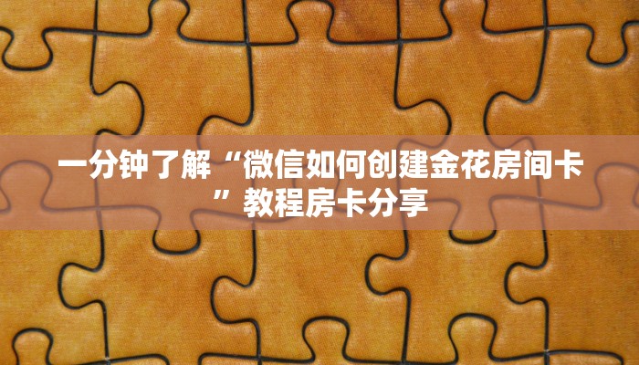 一分钟了解“微信如何创建金花房间卡”教程房卡分享