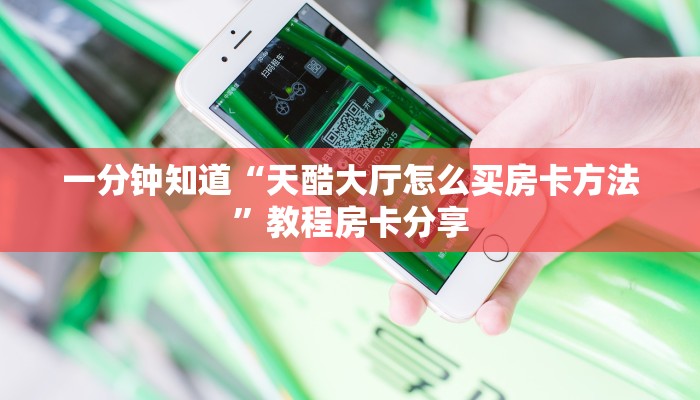 一分钟知道“天酷大厅怎么买房卡方法”教程房卡分享