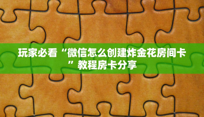 玩家必看“微信怎么创建炸金花房间卡”教程房卡分享 玩家必看“微信怎么创建炸金花房间卡”教程房卡分享
