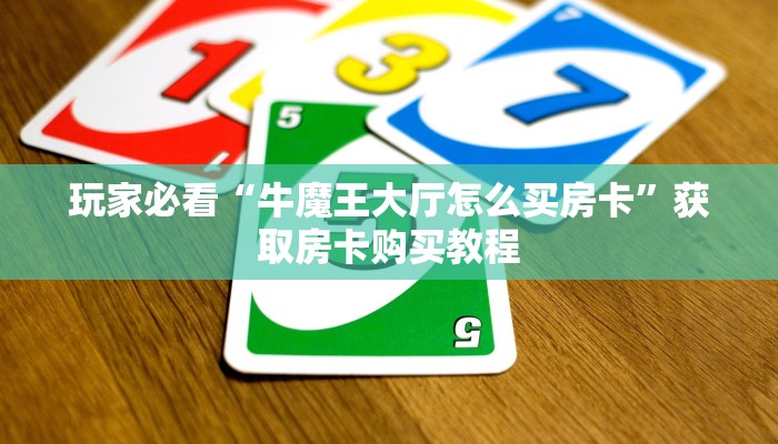 玩家必看“牛魔王大厅怎么买房卡”获取房卡购买教程