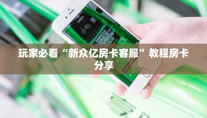 玩家必看“新众亿房卡客服”教程房卡分享