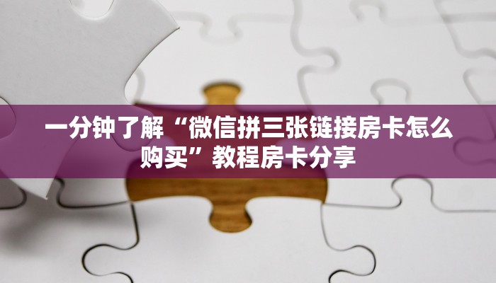 一分钟了解“微信拼三张链接房卡怎么购买”教程房卡分享