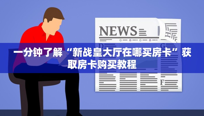 一分钟了解“新战皇大厅在哪买房卡”获取房卡购买教程